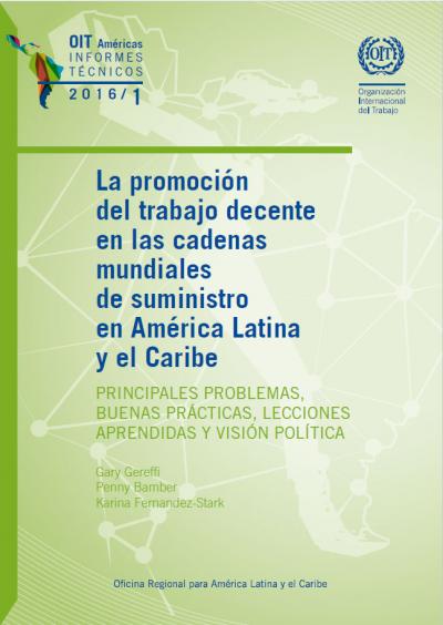 La promoción del trabajo decente en las cadenas mundiales de suministro en América Latina y el Caribe PRINCIPALES PROBLEMAS, BUENAS PRÁCTICAS, LECCIONES APRENDIDAS Y VISIÓN POLÍTICA